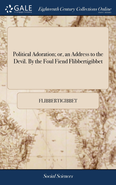 Political Adoration; or, an Address to the Devil. By the Foul Fiend Flibbertigibbet Political Adoration; or, an Address to the Devil. By the Foul Fiend Flibbertigibbet