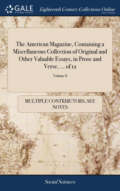 The American Magazine, Containing a Miscellaneous Collection of Original and Other Valuable Essays, in Prose and Verse, ... of 12; Volume 8