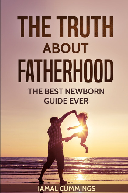 The Truth About Fatherhood The Truth About Fatherhood