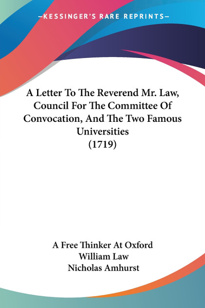 A Letter To The Reverend Mr. Law, Council For The Committee Of Convocation, And The Two Famous Universities (1719)