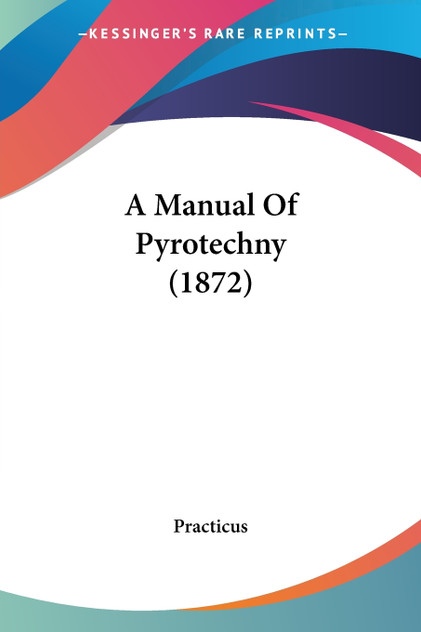A Manual Of Pyrotechny (1872) A Manual Of Pyrotechny (1872)