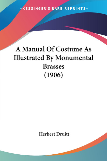 A Manual Of Costume As Illustrated By Monumental Brasses (1906)