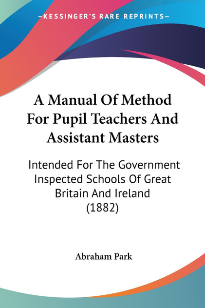 A Manual Of Method For Pupil Teachers And Assistant Masters A Manual Of Method For Pupil Teachers And Assistant Masters