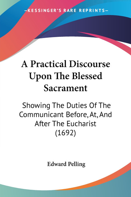 A Practical Discourse Upon The Blessed Sacrament