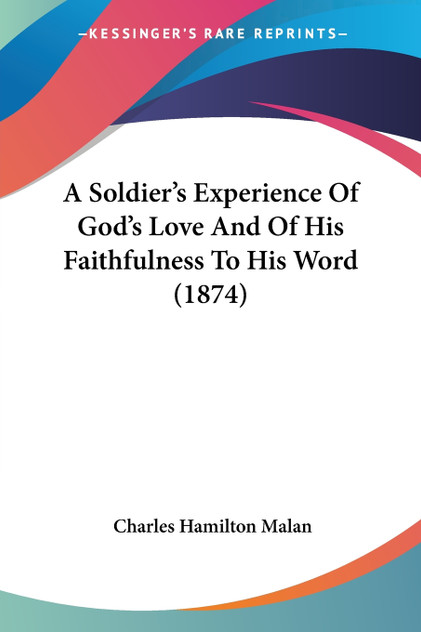 A Soldier's Experience Of God's Love And Of His Faithfulness To His Word (1874) A Soldier's Experience Of God's Love And Of His Faithfulness To His Word (1874)