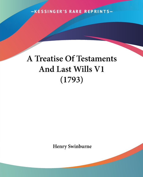 A Treatise Of Testaments And Last Wills V1 (1793) A Treatise Of Testaments And Last Wills V1 (1793)