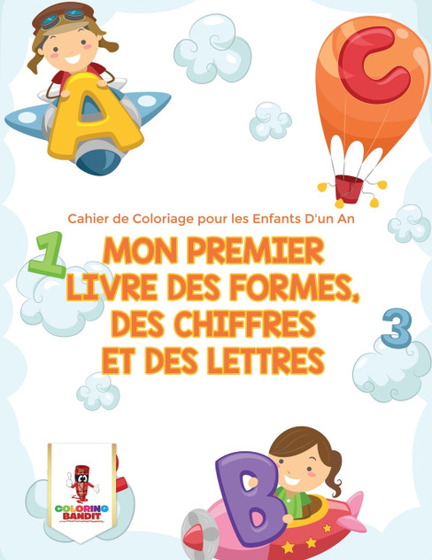 Mon Premier Livre des Formes, des Chiffres et des Lettres Mon Premier Livre des Formes, des Chiffres et des Lettres