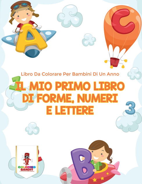 Il Mio Primo Libro Di Forme, Numeri E Lettere Il Mio Primo Libro Di Forme, Numeri E Lettere