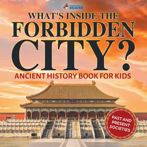 What's Inside the Forbidden City? Ancient History Book for Kids | Past and Present Societies What's Inside the Forbidden City? Ancient History Book for Kids | Past and Present Societies