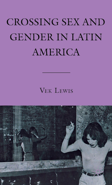Crossing Sex and Gender in Latin America Crossing Sex and Gender in Latin America