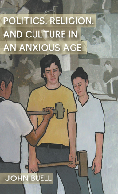 Politics, Religion, and Culture in an Anxious Age Politics, Religion, and Culture in an Anxious Age