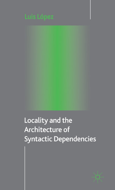 Locality and the Architecture of Syntactic Dependencies Locality and the Architecture of Syntactic Dependencies