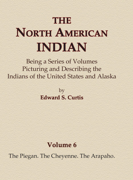 The North American Indian Volume 6 -The Piegan, The Cheyenne, The Arapaho The North American Indian Volume 6 -The Piegan, The Cheyenne, The Arapaho