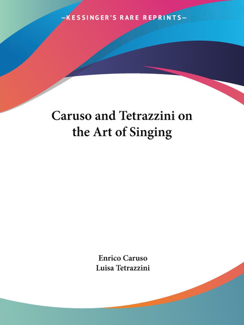 Caruso and Tetrazzini on the Art of Singing Caruso and Tetrazzini on the Art of Singing