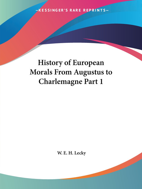 History of European Morals From Augustus to Charlemagne Part 1 History of European Morals From Augustus to Charlemagne Part 1