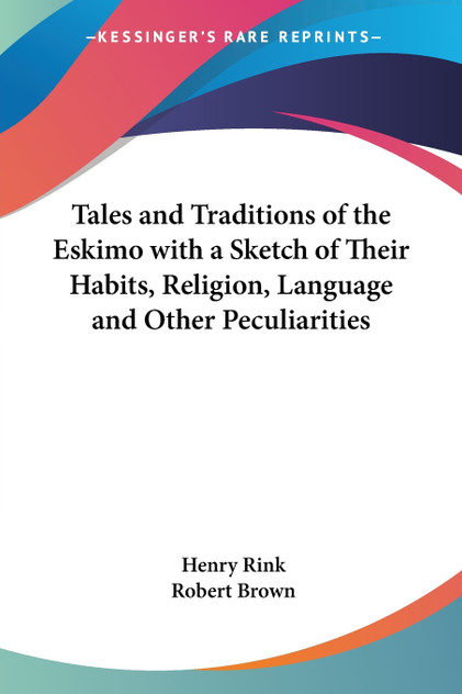 Tales and Traditions of the Eskimo with a Sketch of Their Habits, Religion, Language and Other Peculiarities