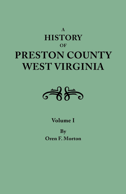 History of Preston County, West Virginia. in Two Volumes. Volume I History of Preston County, West Virginia. in Two Volumes. Volume I