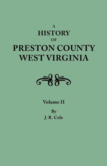 History of Preston County, West Virginia. in Two Volumes. Volume II History of Preston County, West Virginia. in Two Volumes. Volume II