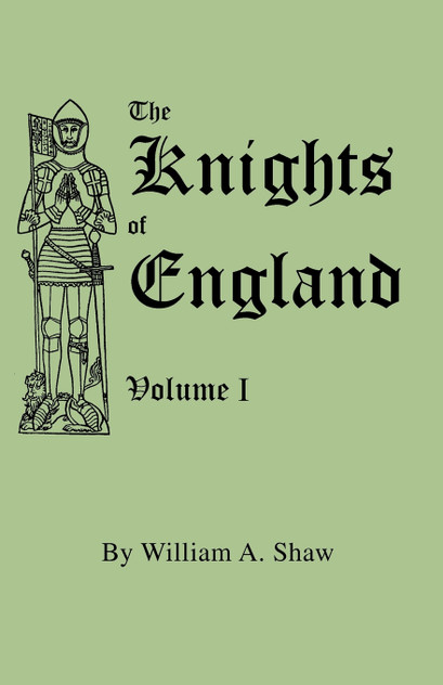 Knights of England. a Complete Record from the Earliest Time to the Present Day of the Knights of All the Orders of Chivalry in England, Scotland, and