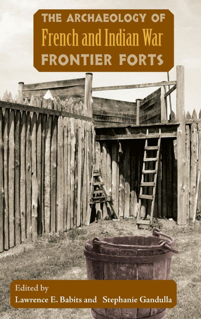 The Archaeology of French and Indian War Frontier Forts The Archaeology of French and Indian War Frontier Forts