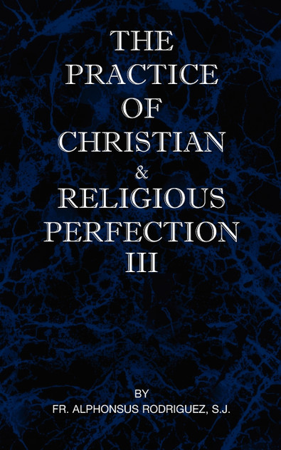 The Practice of Christian and Religious Perfection Vol III The Practice of Christian and Religious Perfection Vol III
