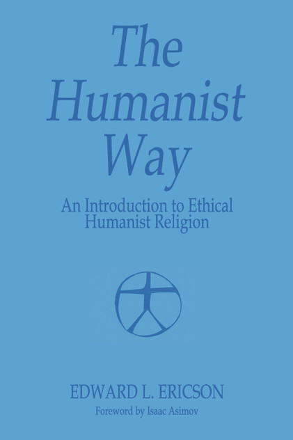 The Humanist Way - An Introduction to Ethical Humanist Religion The Humanist Way - An Introduction to Ethical Humanist Religion
