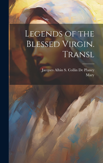 Legends of the Blessed Virgin. Transl Legends of the Blessed Virgin. Transl