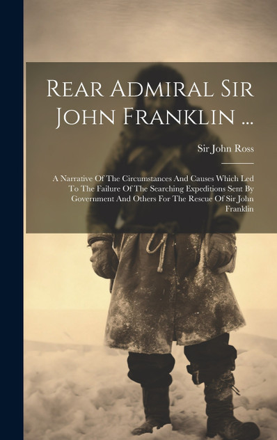 Rear Admiral Sir John Franklin ... Rear Admiral Sir John Franklin ...