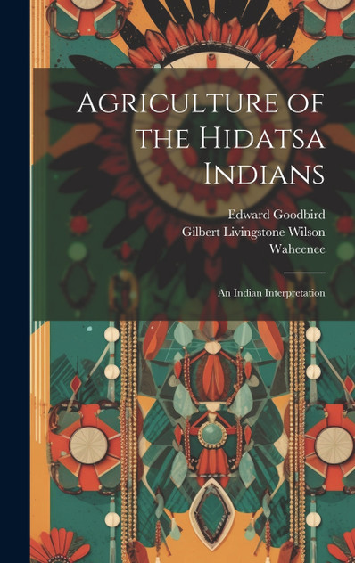 Agriculture of the Hidatsa Indians Agriculture of the Hidatsa Indians