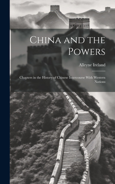 China and the Powers; Chapters in the History of Chinese Intercourse With Western Nations China and the Powers; Chapters in the History of Chinese Intercourse With Western Nations