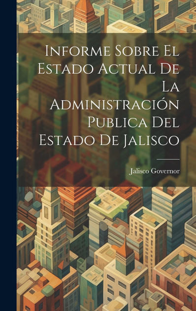 Informe Sobre El Estado Actual De La Administración Publica Del Estado De Jalisco Informe Sobre El Estado Actual De La Administración Publica Del Estado De Jalisco