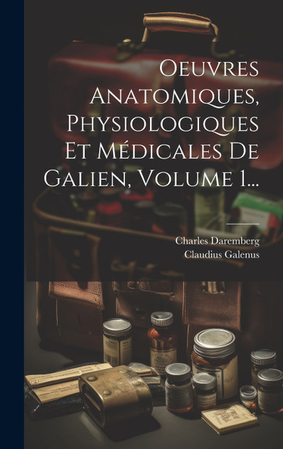 Oeuvres Anatomiques, Physiologiques Et Médicales De Galien, Volume 1... Oeuvres Anatomiques, Physiologiques Et Médicales De Galien, Volume 1...