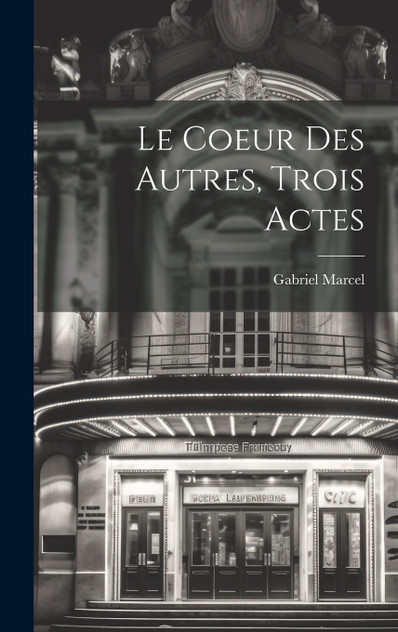Le Coeur Des Autres, Trois Actes Le Coeur Des Autres, Trois Actes