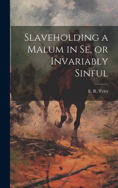 Slaveholding a Malum in se, or Invariably Sinful Slaveholding a Malum in se, or Invariably Sinful