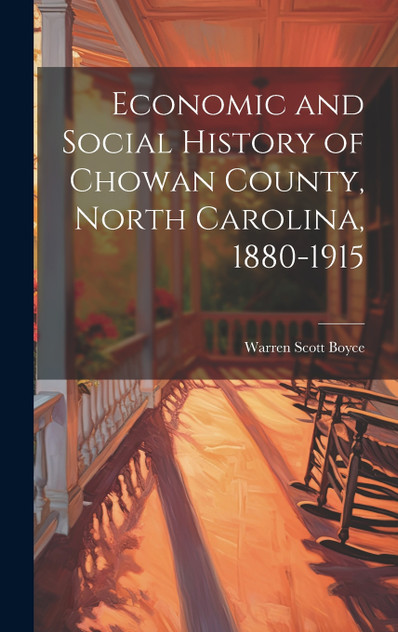 Economic and Social History of Chowan County, North Carolina, 1880-1915 Economic and Social History of Chowan County, North Carolina, 1880-1915