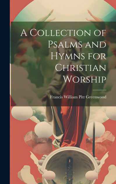 A Collection of Psalms and Hymns for Christian Worship A Collection of Psalms and Hymns for Christian Worship