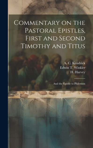 Commentary on the Pastoral Epistles, First and Second Timothy and Titus; and the Epistle to Philemon Commentary on the Pastoral Epistles, First and Second Timothy and Titus; and the Epistle to Philemon