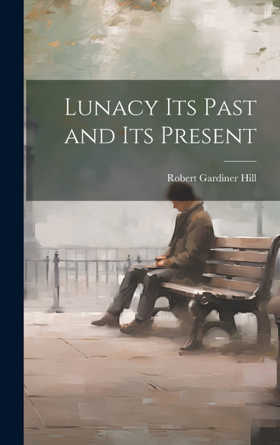 Lunacy its Past and its Present Lunacy its Past and its Present