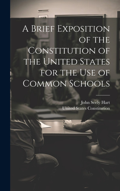 A Brief Exposition of the Constitution of the United States for the Use of Common Schools A Brief Exposition of the Constitution of the United States for the Use of Common Schools