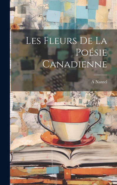 Les Fleurs de la Poésie Canadienne Les Fleurs de la Poésie Canadienne