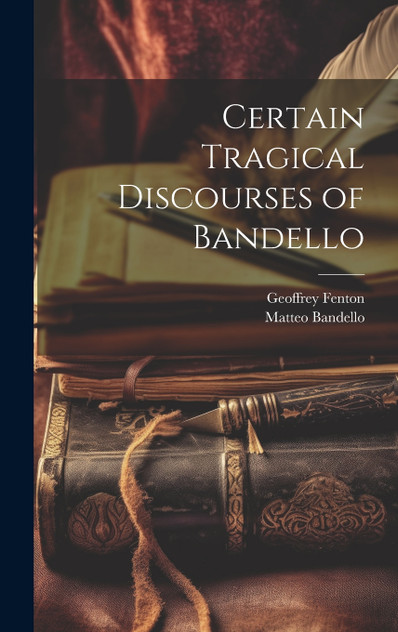 Certain Tragical Discourses of Bandello Certain Tragical Discourses of Bandello
