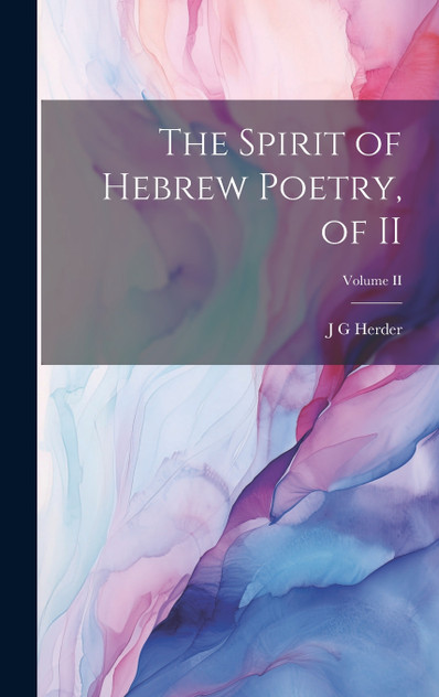 The Spirit of Hebrew Poetry, of II; Volume II The Spirit of Hebrew Poetry, of II; Volume II