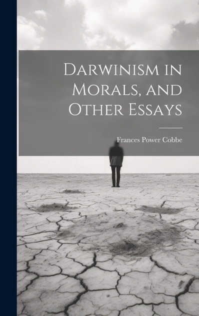 Darwinism in Morals, and Other Essays Darwinism in Morals, and Other Essays