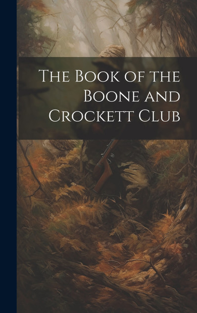The Book of the Boone and Crockett Club The Book of the Boone and Crockett Club