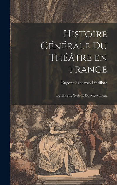 Histoire Générale du Théâtre en France Histoire Générale du Théâtre en France