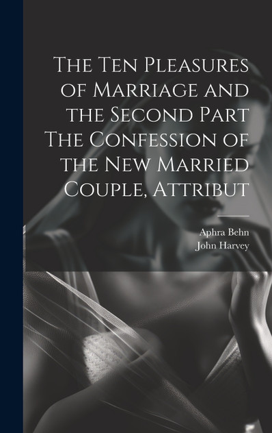 The Ten Pleasures of Marriage and the Second Part The Confession of the New Married Couple, Attribut The Ten Pleasures of Marriage and the Second Part The Confession of the New Married Couple, Attribut