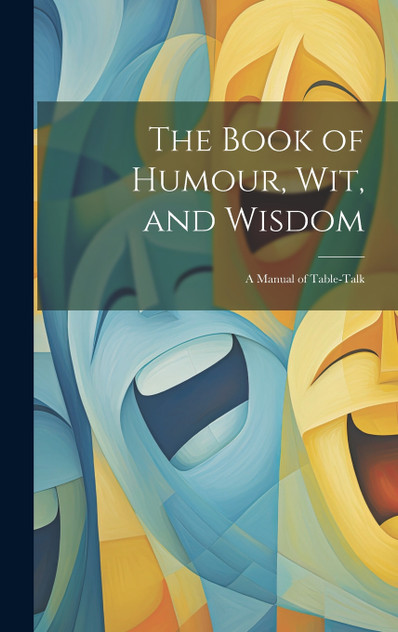 The Book of Humour, Wit, and Wisdom The Book of Humour, Wit, and Wisdom