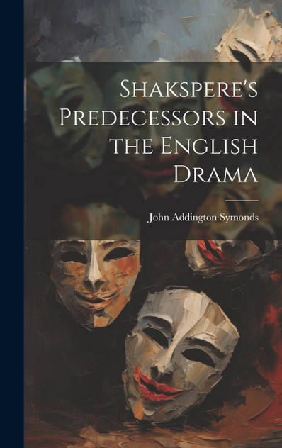 Shakspere's Predecessors in the English Drama Shakspere's Predecessors in the English Drama