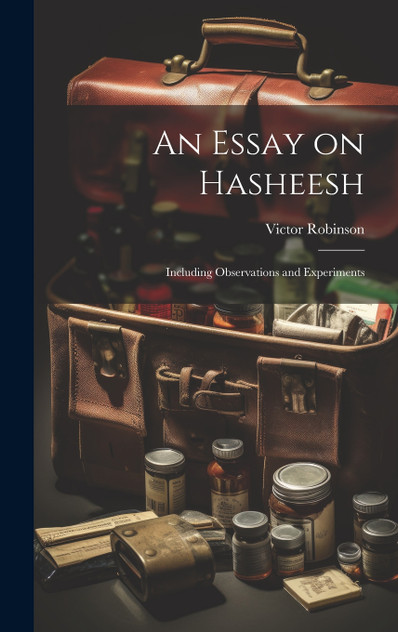An Essay on Hasheesh; Including Observations and Experiments An Essay on Hasheesh; Including Observations and Experiments