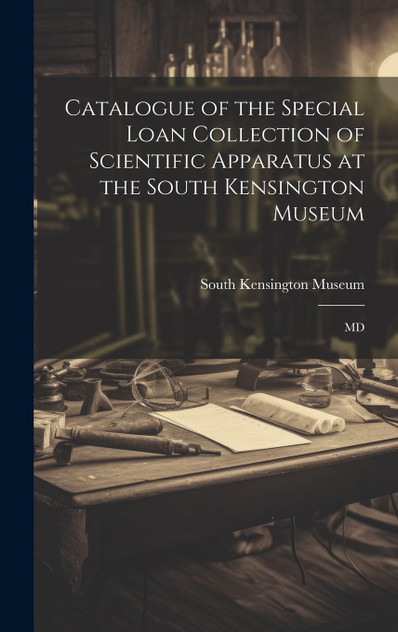 Catalogue of the Special Loan Collection of Scientific Apparatus at the South Kensington Museum